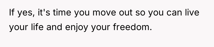 If yes, it's time you move out so you can...