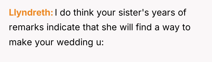 Llyndreth I do think your sister's years of remarks indicate...
