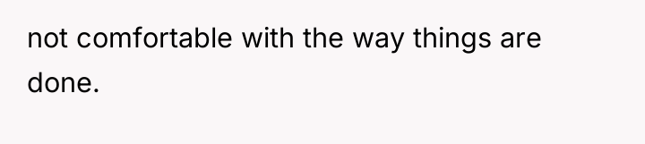 not comfortable with the way things are done.