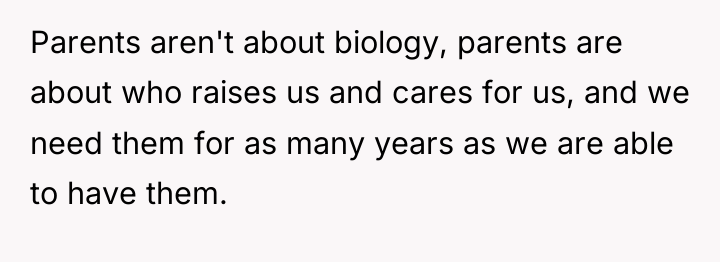 Parents aren't about biology, parents are about who raises us...