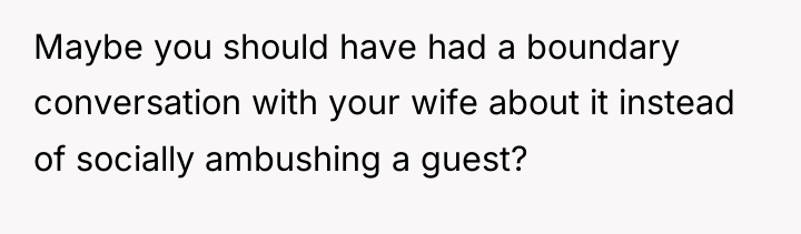 Maybe you should have had a boundary conversation with your...