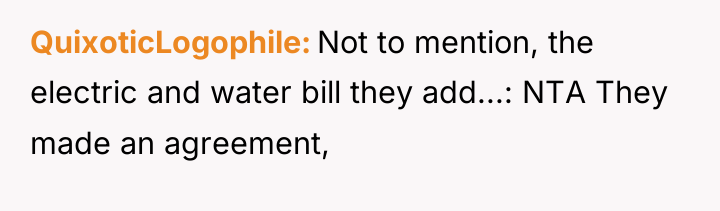 QuixoticLogophile Not to mention, the electric and water bill they...