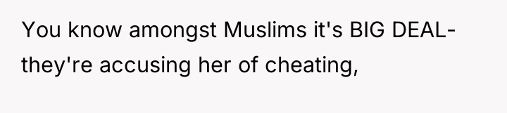 You know amongst Muslims it's BIG DEAL- they're accusing her...