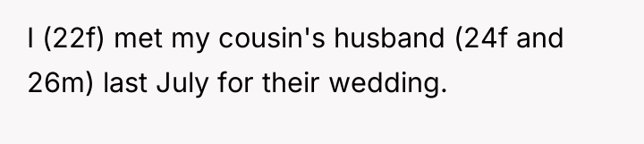 I (22f) met my cousin's husband (24f and 26m) last...