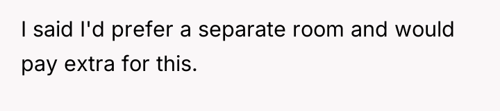 I said I'd prefer a separate room and would pay...