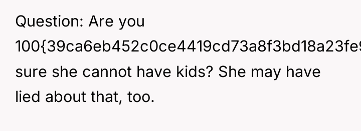 Question: Are you 100{39ca6eb452c0ce4419cd73a8f3bd18a23fe95ab4febb092bc2ab1b542eeea82f} sure she cannot have kids? She...