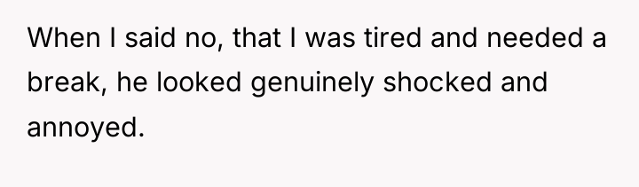 When I said no, that I was tired and needed...