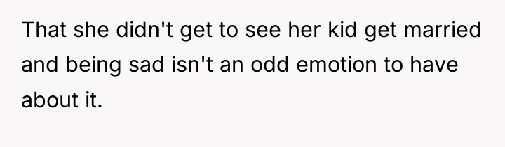 That she didn't get to see her kid get married...