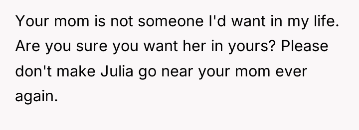 Your mom is not someone I'd want in my life....