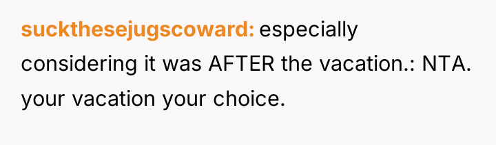 suckthesejugscoward especially considering it was AFTER the vacation.: NTA. your...
