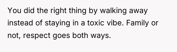 You did the right thing by walking away instead of...