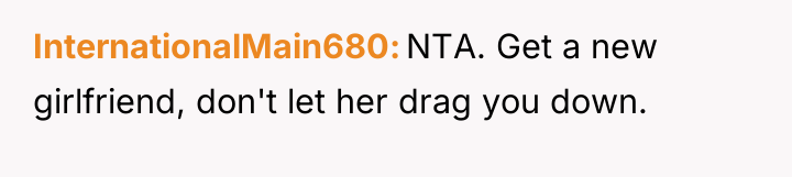 InternationalMain680 NTA. Get a new girlfriend, don't let her drag...
