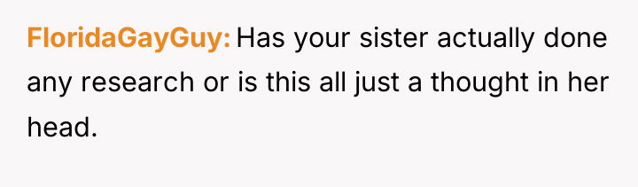 FloridaGayGuy Has your sister actually done any research or is...