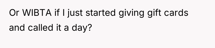 Or WIBTA if I just started giving gift cards and...