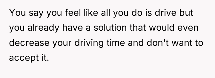 You say you feel like all you do is drive...