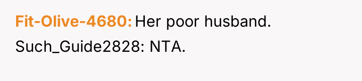 Fit-Olive-4680 Her poor husband. Such_Guide2828: NTA.