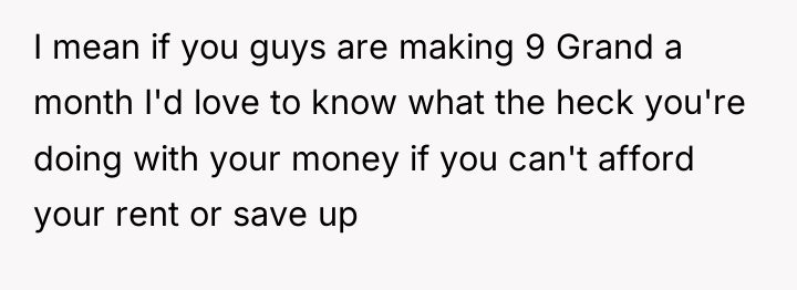 I mean if you guys are making 9 Grand a...