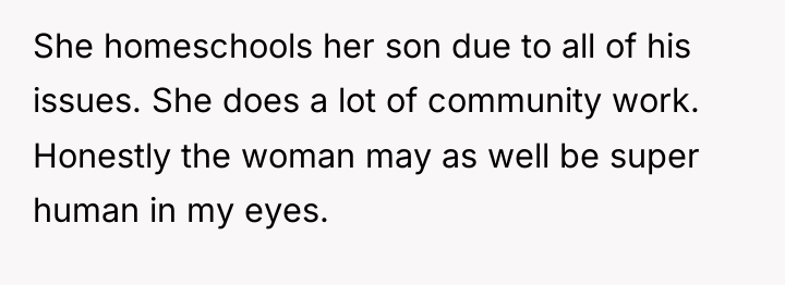 She homeschools her son due to all of his issues....