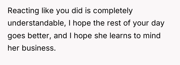 Reacting like you did is completely understandable, I hope the...