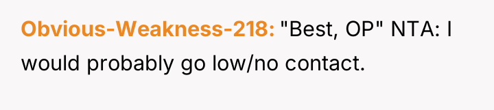 Obvious-Weakness-218 "Best, OP" NTA: I would probably go low/no contact.