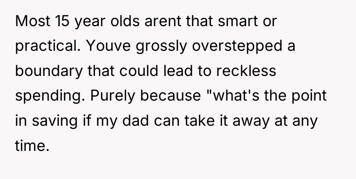 Most 15 year olds arent that smart or practical. Youve...