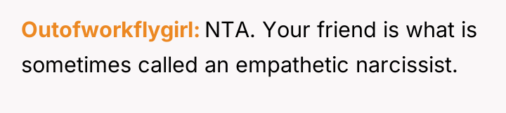 Outofworkflygirl NTA. Your friend is what is sometimes called an...