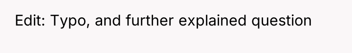 Edit: Typo, and further explained question