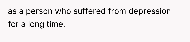 as a person who suffered from depression for a long...