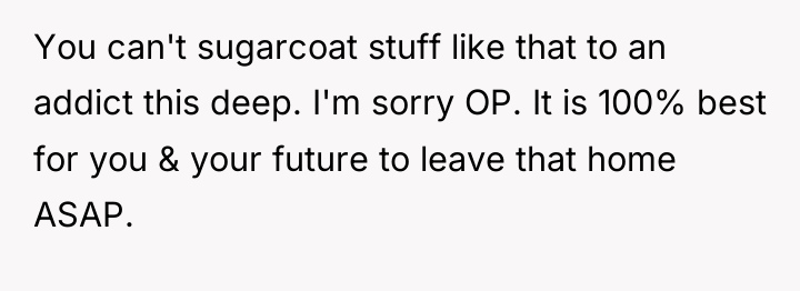 You can't sugarcoat stuff like that to an addict this...