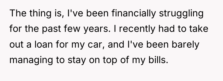 The thing is, I've been financially struggling for the past...