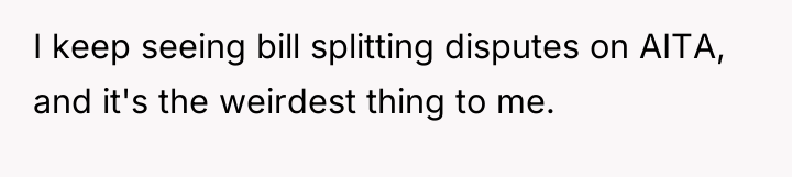 I keep seeing bill splitting disputes on AITA, and it's...