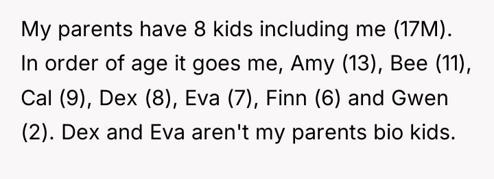 My parents have 8 kids including me (17M). In order...