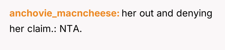 anchovie_macncheese her out and denying her claim.: NTA.