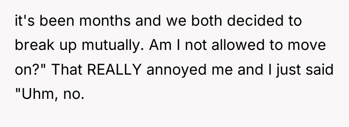it's been months and we both decided to break up...