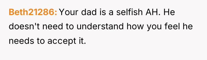 Beth21286 Your dad is a selfish AH. He doesn't need...
