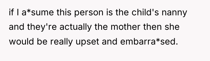 if I a*sume this person is the child's nanny and...
