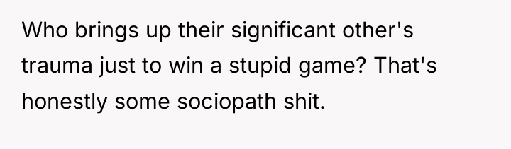 Who brings up their significant other's trauma just to win...