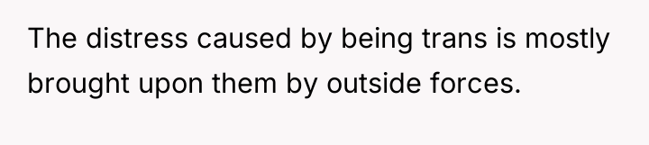 The distress caused by being trans is mostly brought upon...