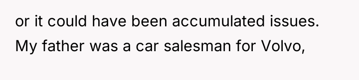 or it could have been accumulated issues. My father was...