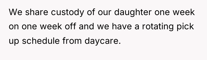 We share custody of our daughter one week on one...