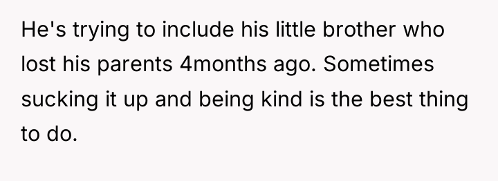 He's trying to include his little brother who lost his...