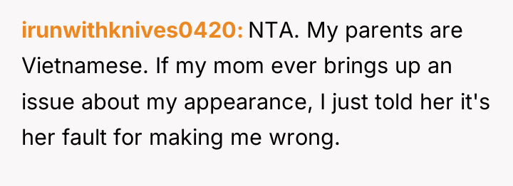 irunwithknives0420 NTA. My parents are Vietnamese. If my mom ever...
