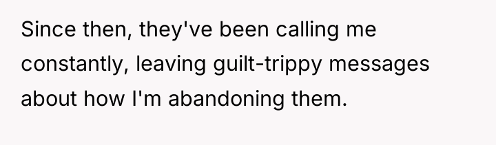 Since then, they've been calling me constantly, leaving guilt-trippy messages...