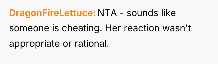 DragonFireLettuce NTA - sounds like someone is cheating. Her reaction...
