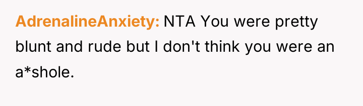 AdrenalineAnxiety NTA You were pretty blunt and rude but I...