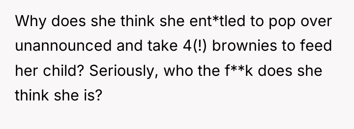 Why does she think she ent*tled to pop over unannounced...