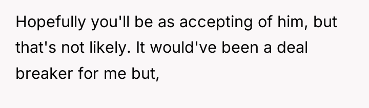 Hopefully you'll be as accepting of him, but that's not...