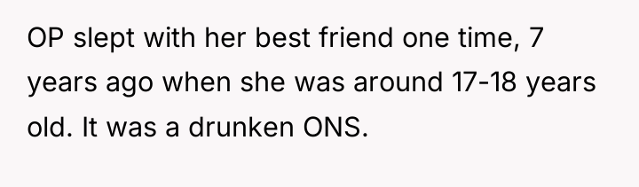 OP slept with her best friend one time, 7 years...