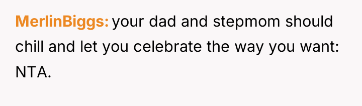 MerlinBiggs your dad and stepmom should chill and let you...