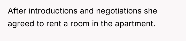 After introductions and negotiations she agreed to rent a room...